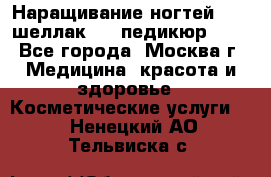 Наращивание ногтей 1000,шеллак 700,педикюр 600 - Все города, Москва г. Медицина, красота и здоровье » Косметические услуги   . Ненецкий АО,Тельвиска с.